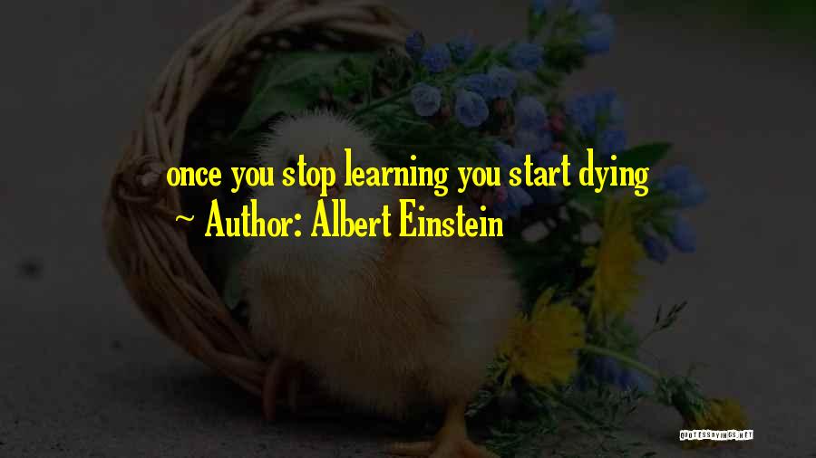 Albert Einstein Quotes: Once You Stop Learning You Start Dying