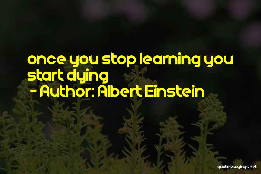 Albert Einstein Quotes: Once You Stop Learning You Start Dying