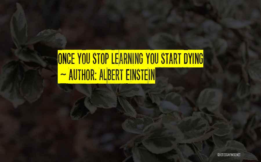 Albert Einstein Quotes: Once You Stop Learning You Start Dying