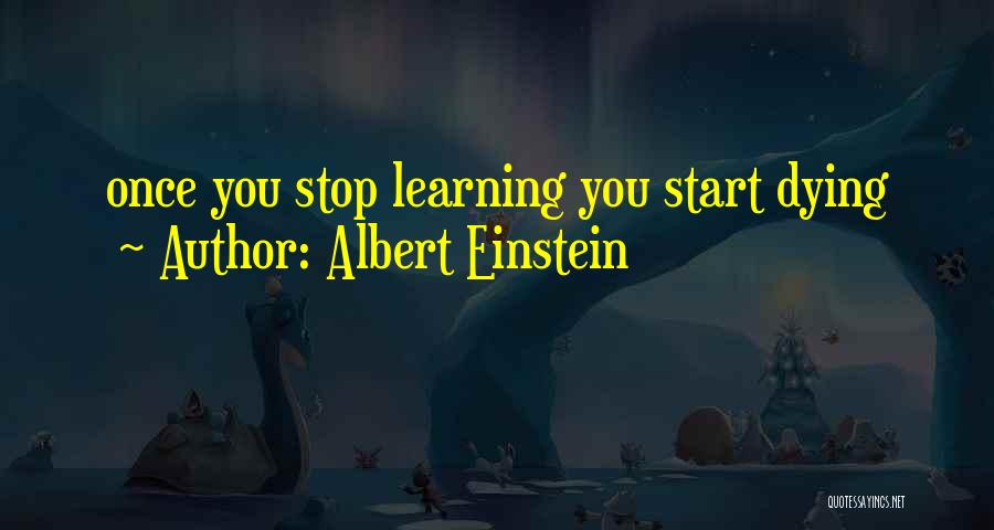 Albert Einstein Quotes: Once You Stop Learning You Start Dying