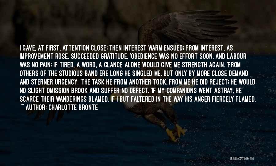Charlotte Bronte Quotes: I Gave, At First, Attention Close; Then Interest Warm Ensued; From Interest, As Improvement Rose, Succeeded Gratitude. 'obedience Was No