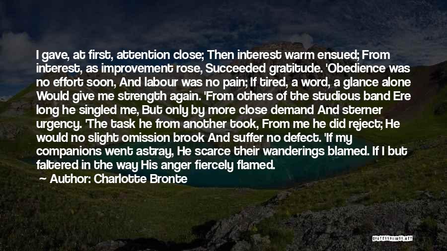 Charlotte Bronte Quotes: I Gave, At First, Attention Close; Then Interest Warm Ensued; From Interest, As Improvement Rose, Succeeded Gratitude. 'obedience Was No