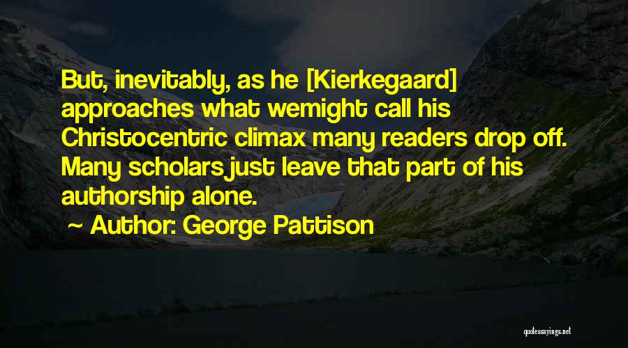 George Pattison Quotes: But, Inevitably, As He [kierkegaard] Approaches What Wemight Call His Christocentric Climax Many Readers Drop Off. Many Scholars Just Leave