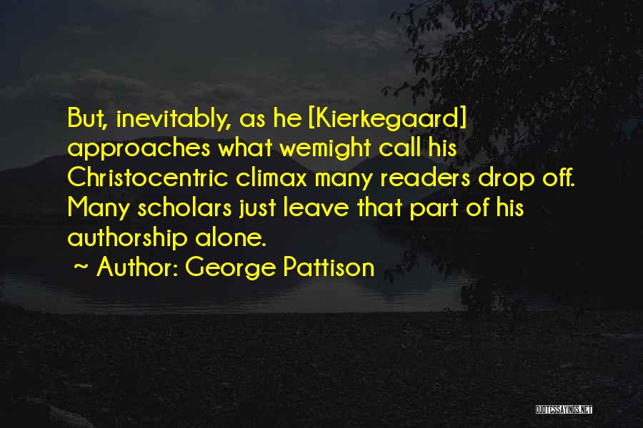 George Pattison Quotes: But, Inevitably, As He [kierkegaard] Approaches What Wemight Call His Christocentric Climax Many Readers Drop Off. Many Scholars Just Leave