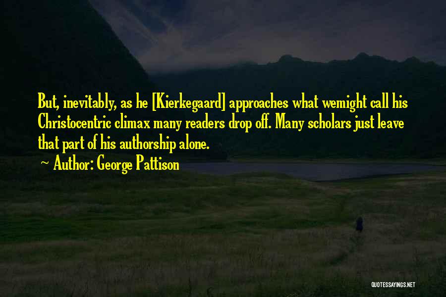 George Pattison Quotes: But, Inevitably, As He [kierkegaard] Approaches What Wemight Call His Christocentric Climax Many Readers Drop Off. Many Scholars Just Leave