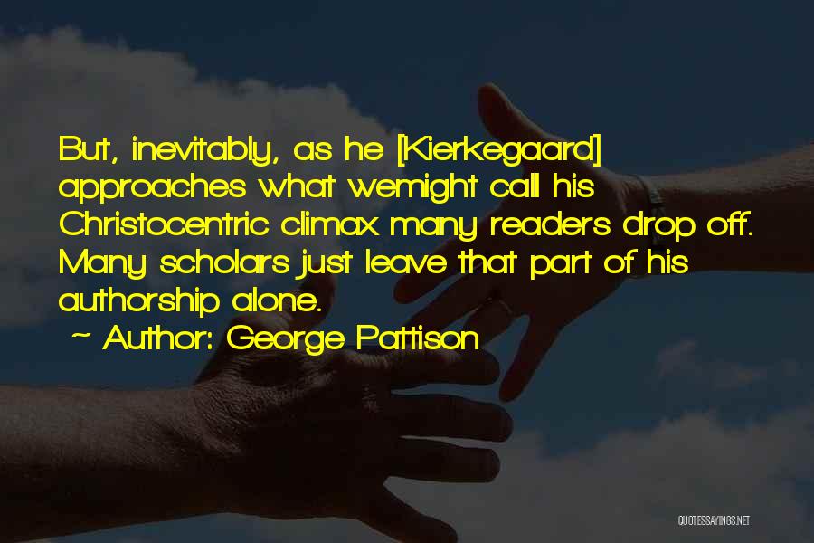 George Pattison Quotes: But, Inevitably, As He [kierkegaard] Approaches What Wemight Call His Christocentric Climax Many Readers Drop Off. Many Scholars Just Leave