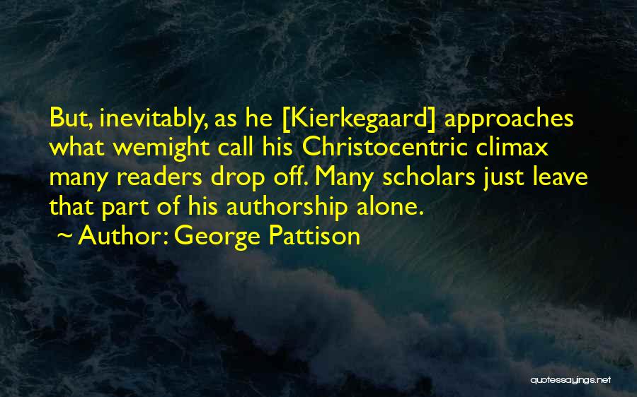 George Pattison Quotes: But, Inevitably, As He [kierkegaard] Approaches What Wemight Call His Christocentric Climax Many Readers Drop Off. Many Scholars Just Leave