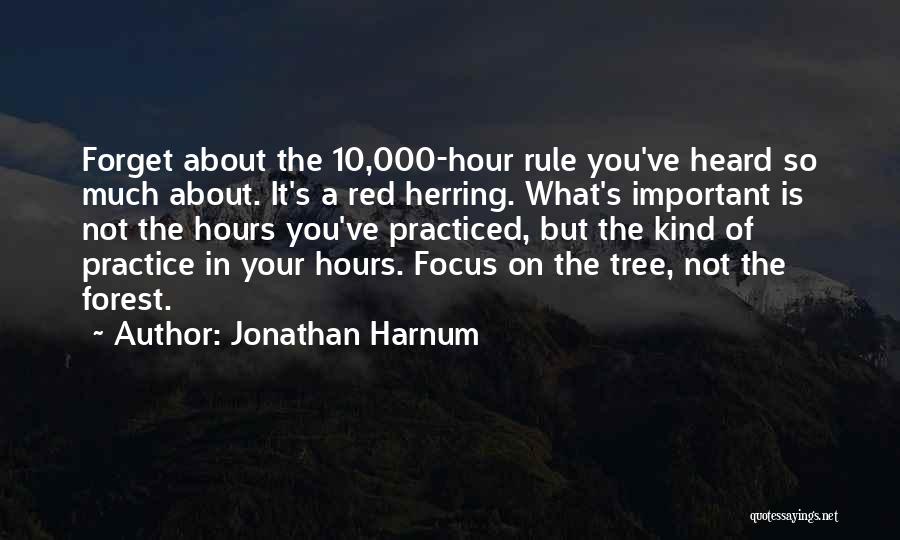 Jonathan Harnum Quotes: Forget About The 10,000-hour Rule You've Heard So Much About. It's A Red Herring. What's Important Is Not The Hours