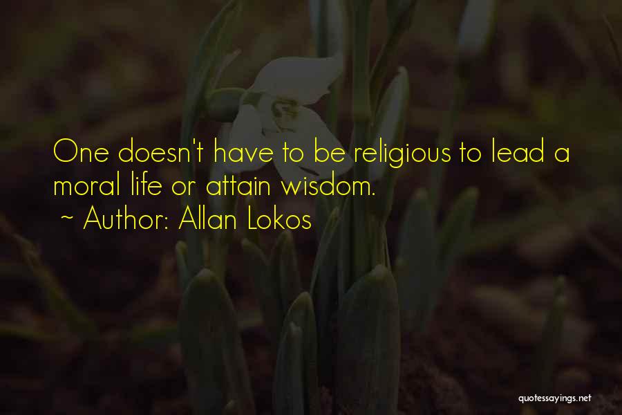 Allan Lokos Quotes: One Doesn't Have To Be Religious To Lead A Moral Life Or Attain Wisdom.