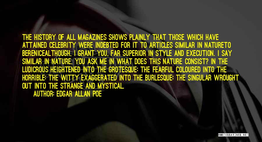 Edgar Allan Poe Quotes: The History Of All Magazines Shows Plainly That Those Which Have Attained Celebrity Were Indebted For It To Articles Similar