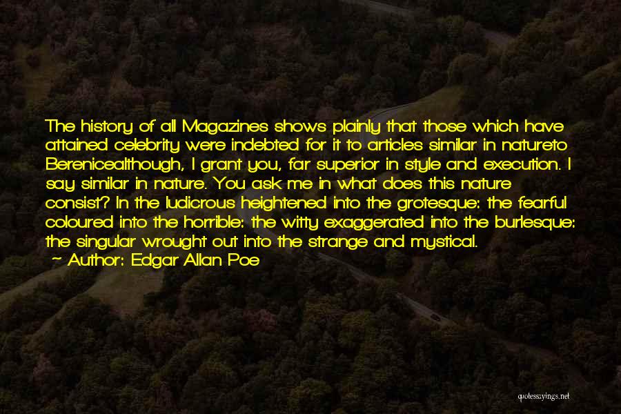 Edgar Allan Poe Quotes: The History Of All Magazines Shows Plainly That Those Which Have Attained Celebrity Were Indebted For It To Articles Similar
