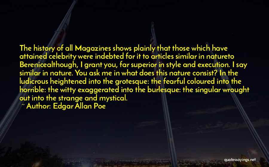 Edgar Allan Poe Quotes: The History Of All Magazines Shows Plainly That Those Which Have Attained Celebrity Were Indebted For It To Articles Similar