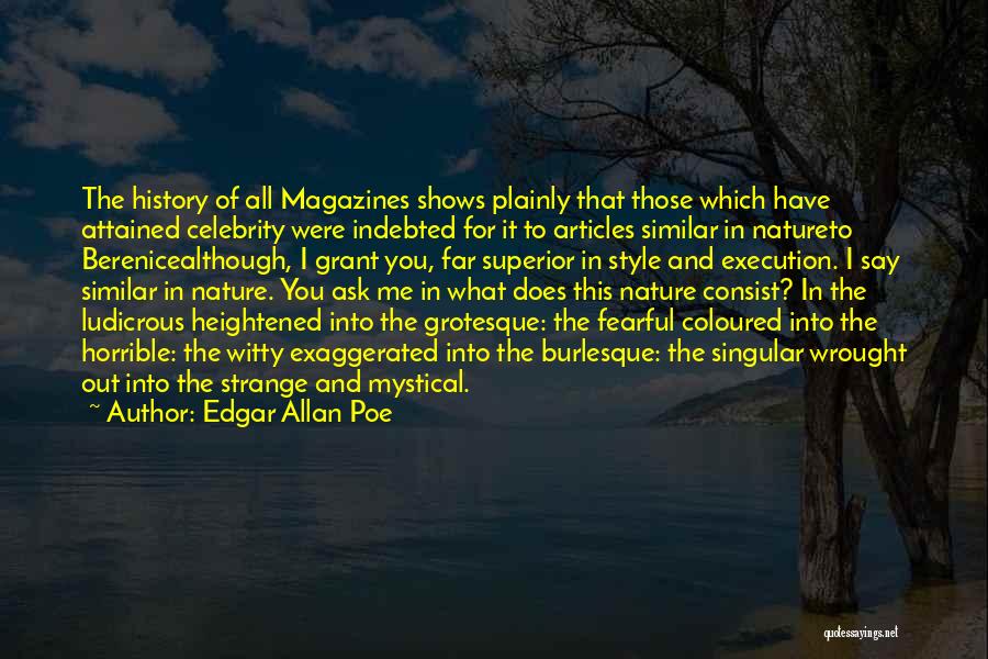 Edgar Allan Poe Quotes: The History Of All Magazines Shows Plainly That Those Which Have Attained Celebrity Were Indebted For It To Articles Similar