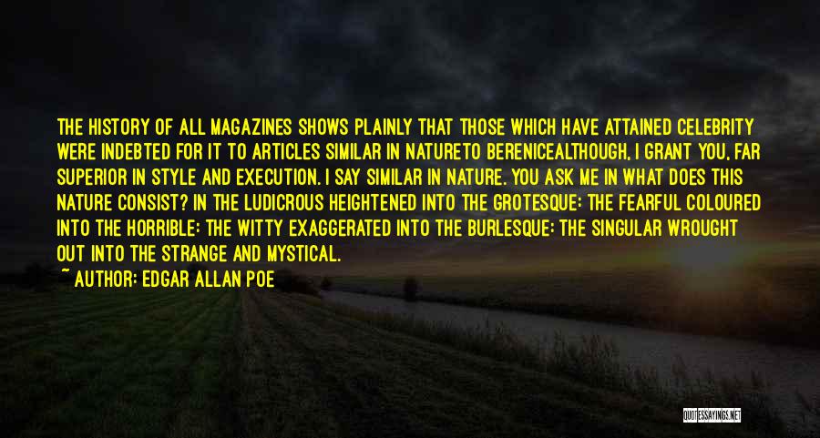 Edgar Allan Poe Quotes: The History Of All Magazines Shows Plainly That Those Which Have Attained Celebrity Were Indebted For It To Articles Similar