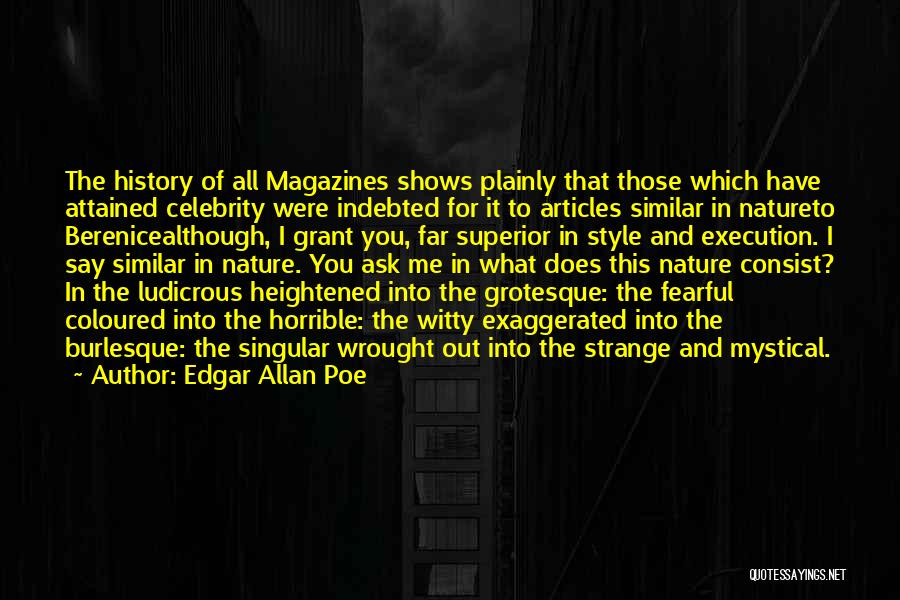 Edgar Allan Poe Quotes: The History Of All Magazines Shows Plainly That Those Which Have Attained Celebrity Were Indebted For It To Articles Similar