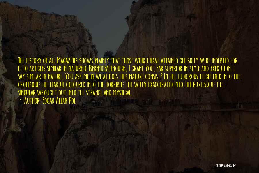 Edgar Allan Poe Quotes: The History Of All Magazines Shows Plainly That Those Which Have Attained Celebrity Were Indebted For It To Articles Similar