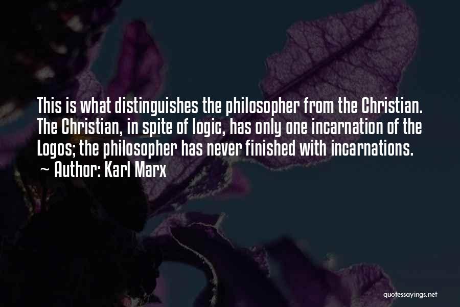 Karl Marx Quotes: This Is What Distinguishes The Philosopher From The Christian. The Christian, In Spite Of Logic, Has Only One Incarnation Of