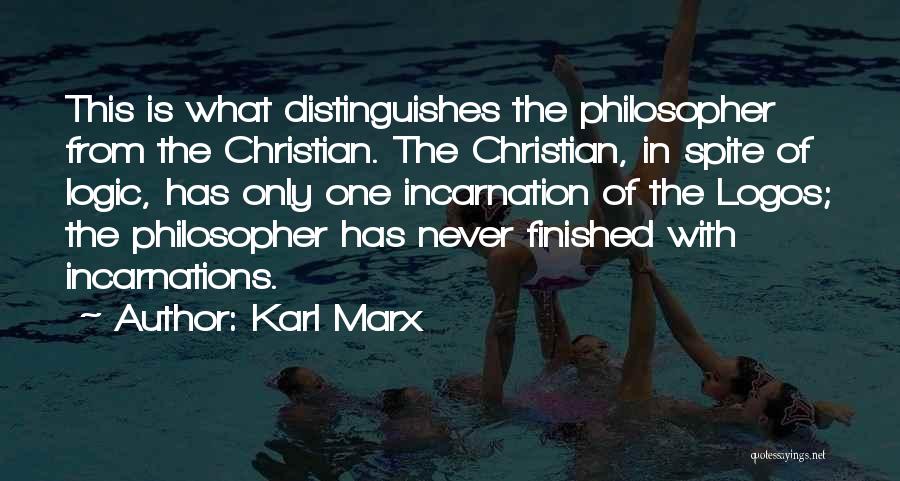 Karl Marx Quotes: This Is What Distinguishes The Philosopher From The Christian. The Christian, In Spite Of Logic, Has Only One Incarnation Of
