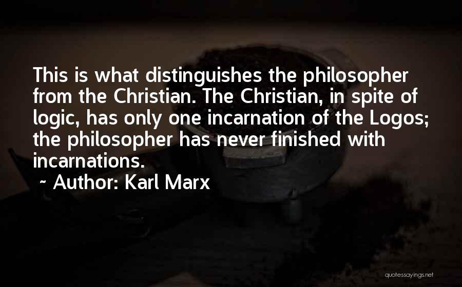 Karl Marx Quotes: This Is What Distinguishes The Philosopher From The Christian. The Christian, In Spite Of Logic, Has Only One Incarnation Of