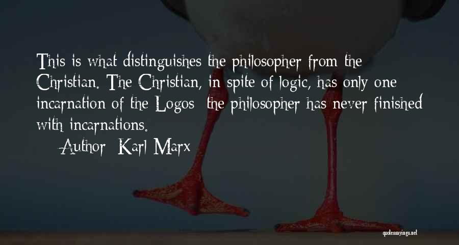 Karl Marx Quotes: This Is What Distinguishes The Philosopher From The Christian. The Christian, In Spite Of Logic, Has Only One Incarnation Of