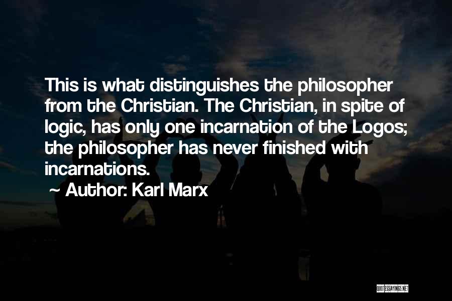 Karl Marx Quotes: This Is What Distinguishes The Philosopher From The Christian. The Christian, In Spite Of Logic, Has Only One Incarnation Of