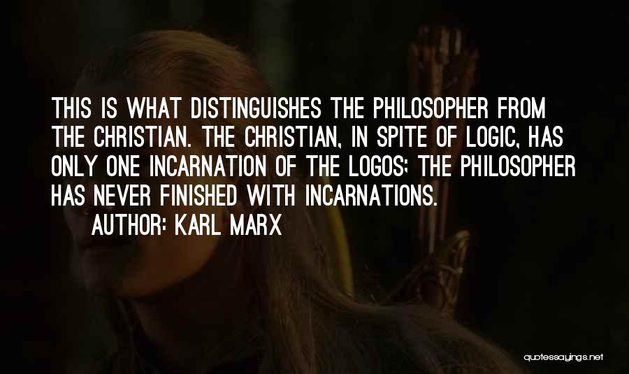 Karl Marx Quotes: This Is What Distinguishes The Philosopher From The Christian. The Christian, In Spite Of Logic, Has Only One Incarnation Of