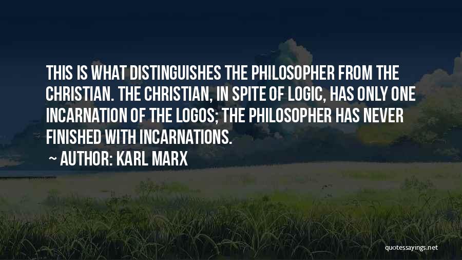 Karl Marx Quotes: This Is What Distinguishes The Philosopher From The Christian. The Christian, In Spite Of Logic, Has Only One Incarnation Of