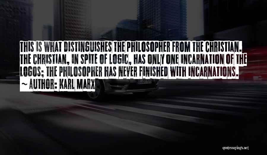 Karl Marx Quotes: This Is What Distinguishes The Philosopher From The Christian. The Christian, In Spite Of Logic, Has Only One Incarnation Of