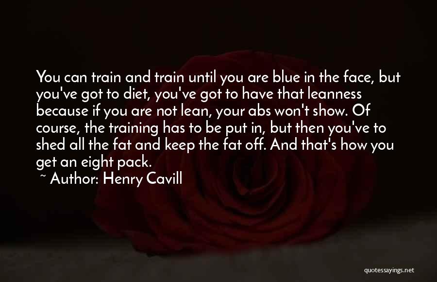 Henry Cavill Quotes: You Can Train And Train Until You Are Blue In The Face, But You've Got To Diet, You've Got To