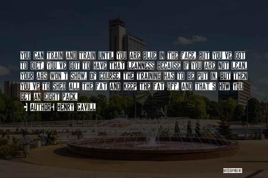 Henry Cavill Quotes: You Can Train And Train Until You Are Blue In The Face, But You've Got To Diet, You've Got To