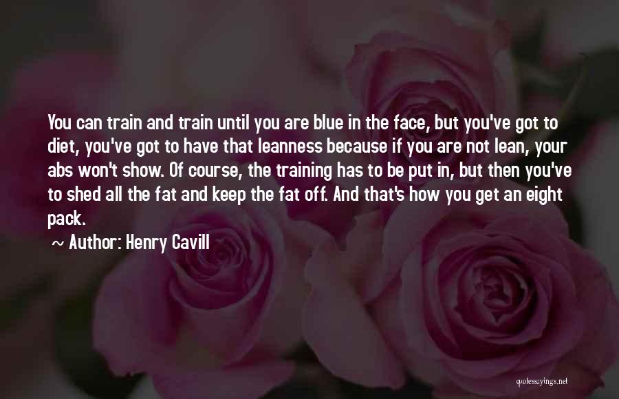 Henry Cavill Quotes: You Can Train And Train Until You Are Blue In The Face, But You've Got To Diet, You've Got To