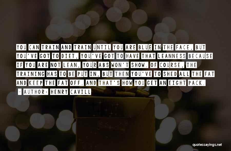 Henry Cavill Quotes: You Can Train And Train Until You Are Blue In The Face, But You've Got To Diet, You've Got To