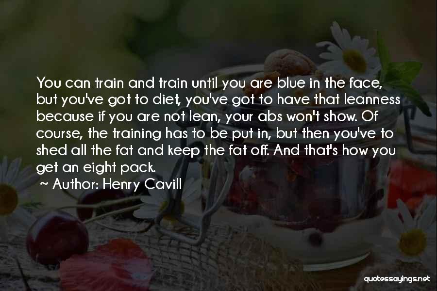 Henry Cavill Quotes: You Can Train And Train Until You Are Blue In The Face, But You've Got To Diet, You've Got To