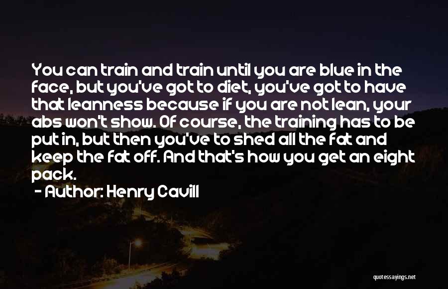 Henry Cavill Quotes: You Can Train And Train Until You Are Blue In The Face, But You've Got To Diet, You've Got To