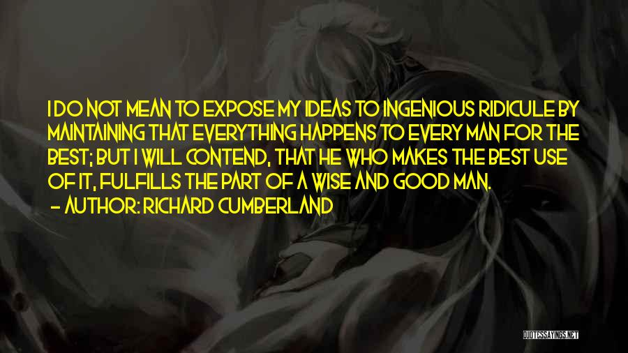 Richard Cumberland Quotes: I Do Not Mean To Expose My Ideas To Ingenious Ridicule By Maintaining That Everything Happens To Every Man For