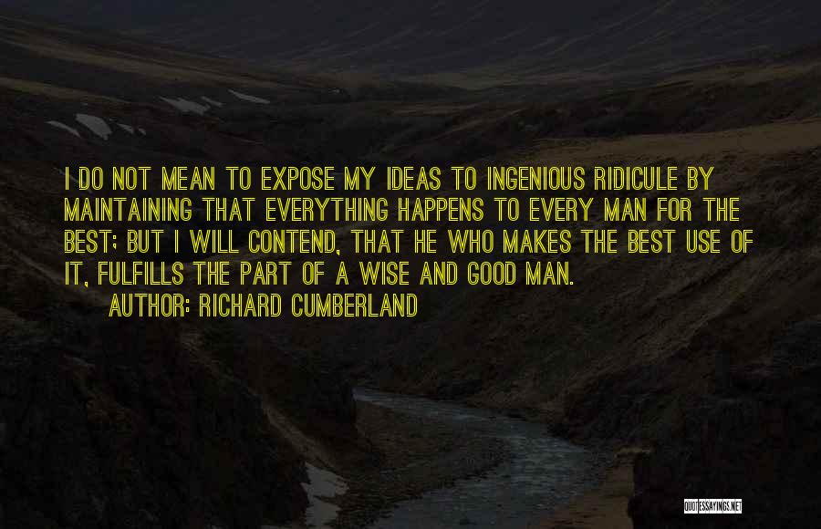 Richard Cumberland Quotes: I Do Not Mean To Expose My Ideas To Ingenious Ridicule By Maintaining That Everything Happens To Every Man For