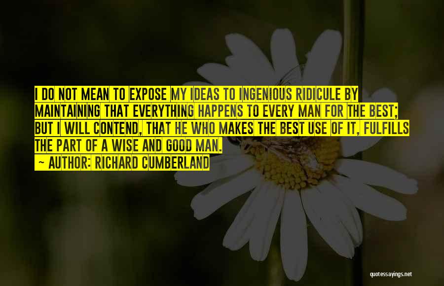 Richard Cumberland Quotes: I Do Not Mean To Expose My Ideas To Ingenious Ridicule By Maintaining That Everything Happens To Every Man For