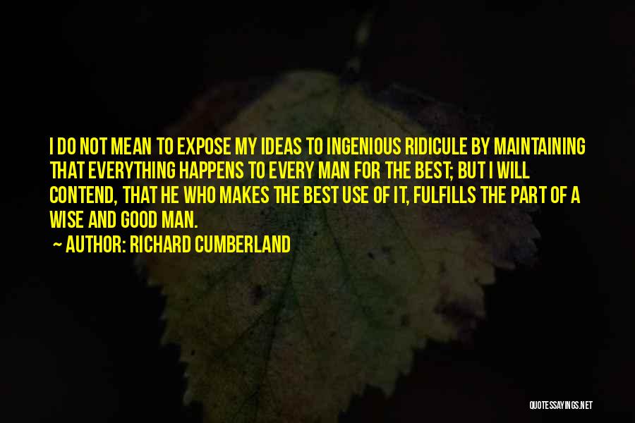 Richard Cumberland Quotes: I Do Not Mean To Expose My Ideas To Ingenious Ridicule By Maintaining That Everything Happens To Every Man For