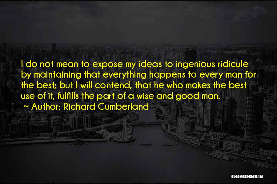 Richard Cumberland Quotes: I Do Not Mean To Expose My Ideas To Ingenious Ridicule By Maintaining That Everything Happens To Every Man For