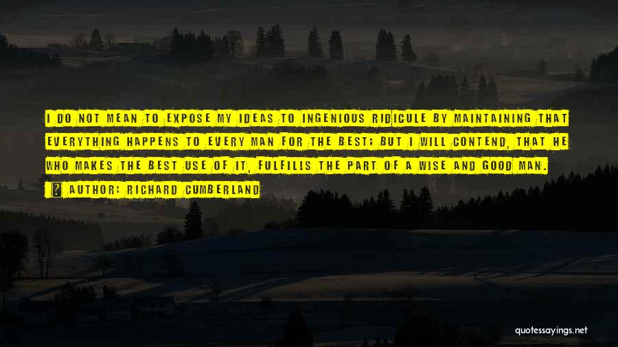 Richard Cumberland Quotes: I Do Not Mean To Expose My Ideas To Ingenious Ridicule By Maintaining That Everything Happens To Every Man For