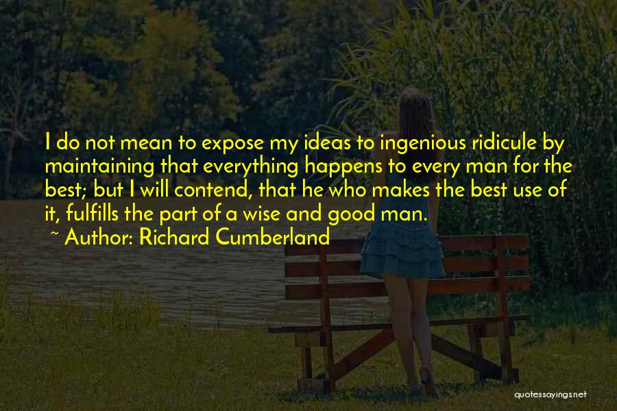 Richard Cumberland Quotes: I Do Not Mean To Expose My Ideas To Ingenious Ridicule By Maintaining That Everything Happens To Every Man For