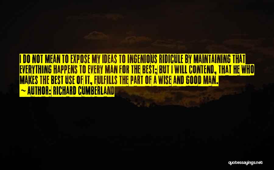 Richard Cumberland Quotes: I Do Not Mean To Expose My Ideas To Ingenious Ridicule By Maintaining That Everything Happens To Every Man For