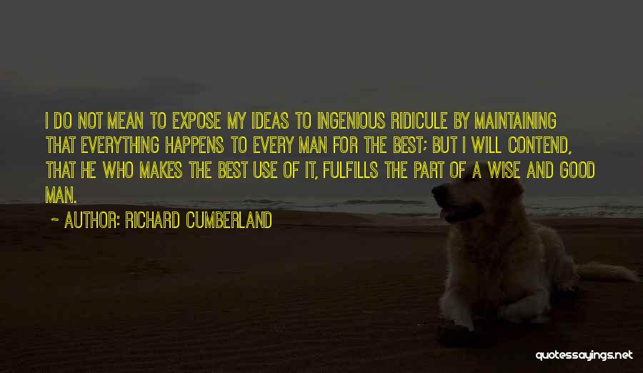 Richard Cumberland Quotes: I Do Not Mean To Expose My Ideas To Ingenious Ridicule By Maintaining That Everything Happens To Every Man For