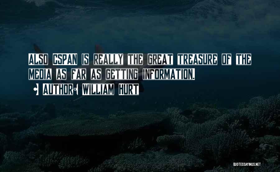 William Hurt Quotes: Also Cspan Is Really The Great Treasure Of The Media As Far As Getting Information.
