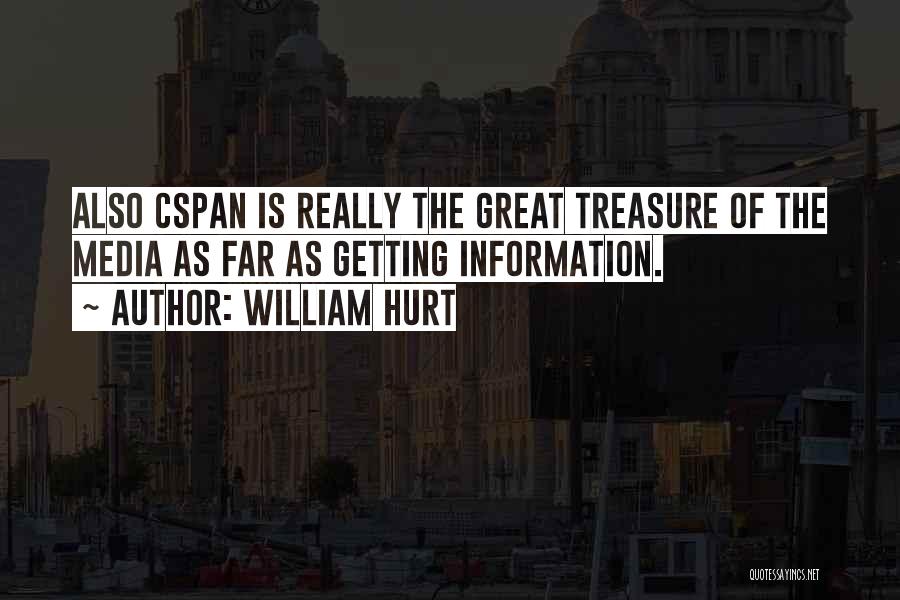 William Hurt Quotes: Also Cspan Is Really The Great Treasure Of The Media As Far As Getting Information.