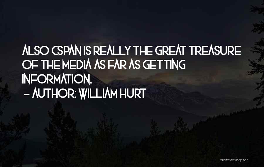 William Hurt Quotes: Also Cspan Is Really The Great Treasure Of The Media As Far As Getting Information.