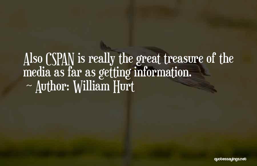 William Hurt Quotes: Also Cspan Is Really The Great Treasure Of The Media As Far As Getting Information.