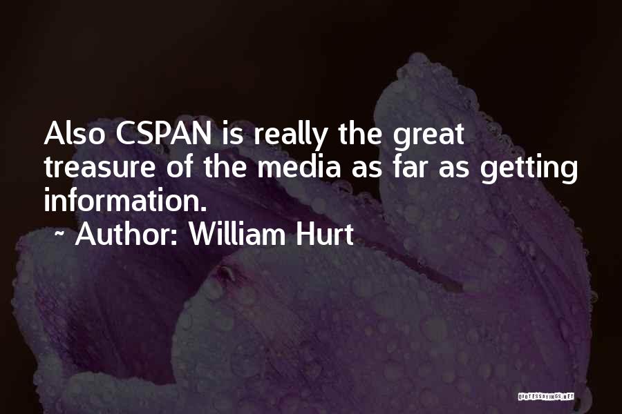 William Hurt Quotes: Also Cspan Is Really The Great Treasure Of The Media As Far As Getting Information.