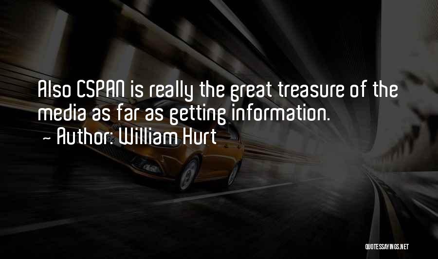 William Hurt Quotes: Also Cspan Is Really The Great Treasure Of The Media As Far As Getting Information.