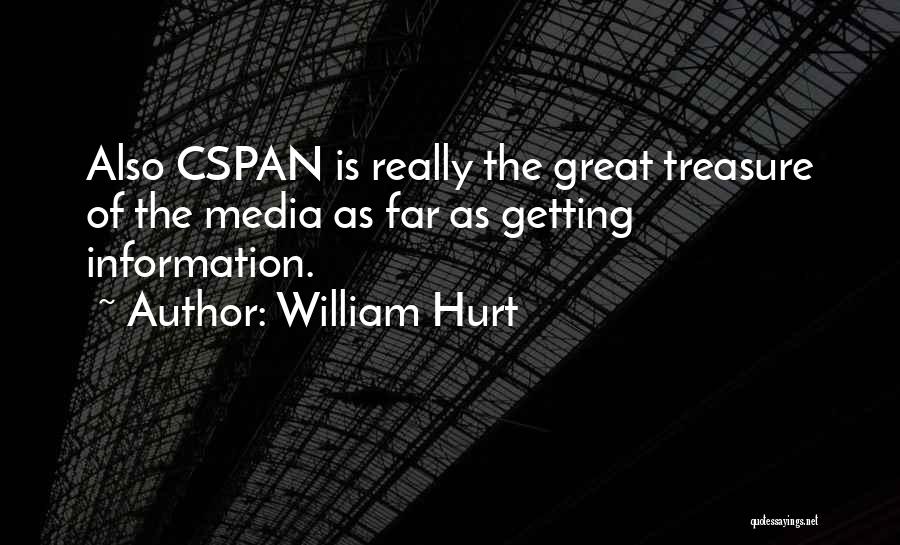 William Hurt Quotes: Also Cspan Is Really The Great Treasure Of The Media As Far As Getting Information.